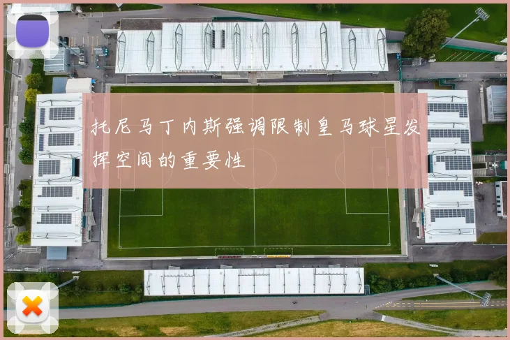 托尼马丁内斯强调限制皇马球星发挥空间的重要性