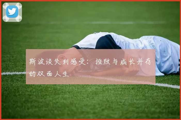 斯波谈失利感受：挫败与成长并存的双面人生