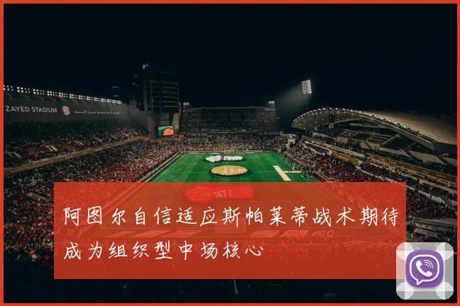 阿图尔自信适应斯帕莱蒂战术期待成为组织型中场核心